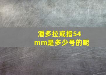 潘多拉戒指54mm是多少号的呢