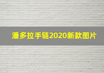 潘多拉手链2020新款图片