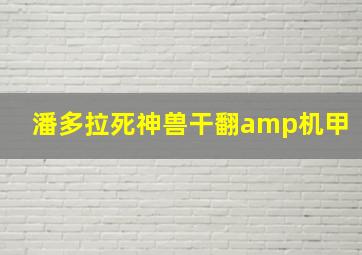 潘多拉死神兽干翻amp机甲