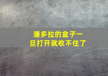 潘多拉的盒子一旦打开就收不住了