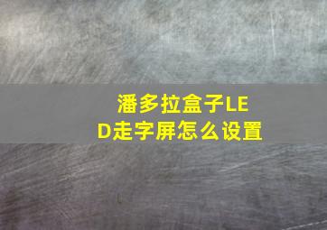 潘多拉盒子LED走字屏怎么设置