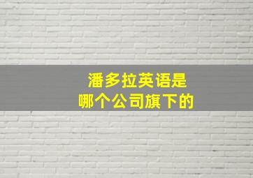 潘多拉英语是哪个公司旗下的