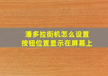 潘多拉街机怎么设置按钮位置显示在屏幕上