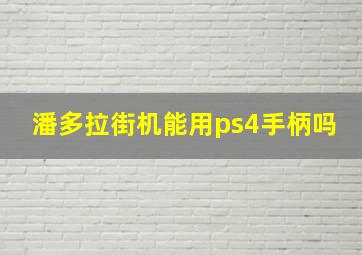 潘多拉街机能用ps4手柄吗