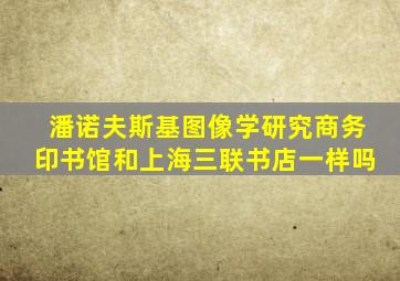 潘诺夫斯基图像学研究商务印书馆和上海三联书店一样吗