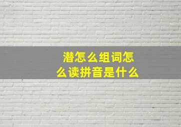 潜怎么组词怎么读拼音是什么