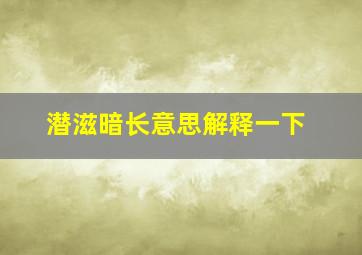 潜滋暗长意思解释一下