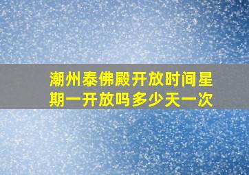 潮州泰佛殿开放时间星期一开放吗多少天一次