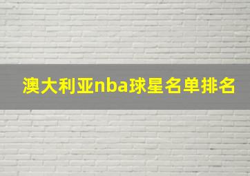 澳大利亚nba球星名单排名