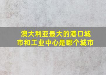 澳大利亚最大的港口城市和工业中心是哪个城市