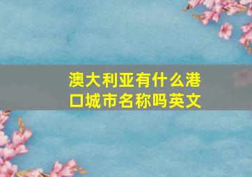 澳大利亚有什么港口城市名称吗英文