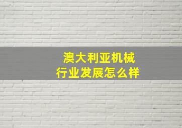 澳大利亚机械行业发展怎么样