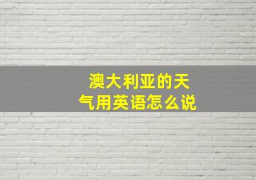 澳大利亚的天气用英语怎么说