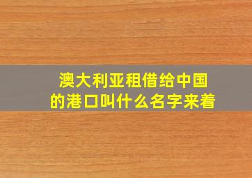 澳大利亚租借给中国的港口叫什么名字来着