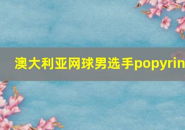 澳大利亚网球男选手popyrin