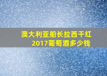 澳大利亚船长拉西干红2017葡萄酒多少钱