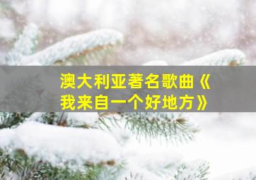 澳大利亚著名歌曲《我来自一个好地方》