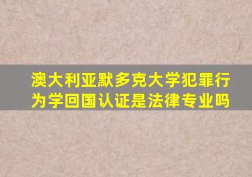 澳大利亚默多克大学犯罪行为学回国认证是法律专业吗