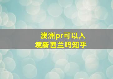 澳洲pr可以入境新西兰吗知乎