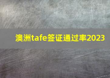 澳洲tafe签证通过率2023