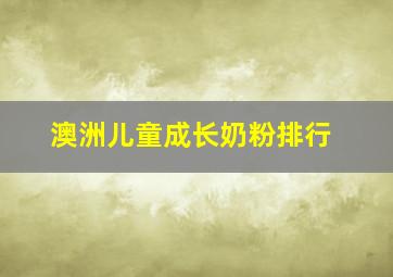 澳洲儿童成长奶粉排行