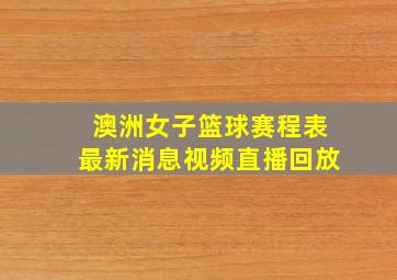 澳洲女子篮球赛程表最新消息视频直播回放