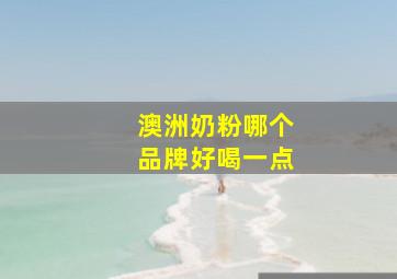 澳洲奶粉哪个品牌好喝一点