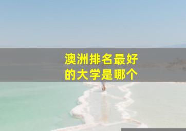 澳洲排名最好的大学是哪个