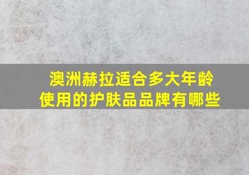 澳洲赫拉适合多大年龄使用的护肤品品牌有哪些