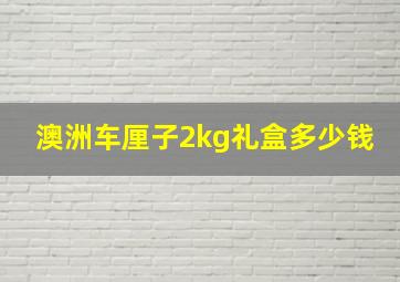 澳洲车厘子2kg礼盒多少钱