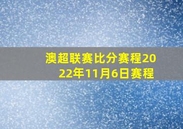 澳超联赛比分赛程2022年11月6日赛程