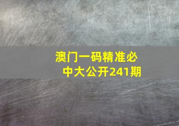 澳门一码精准必中大公开241期