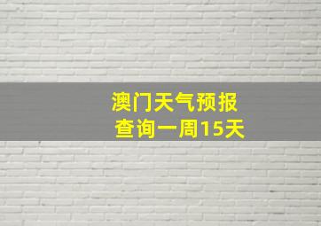 澳门天气预报查询一周15天