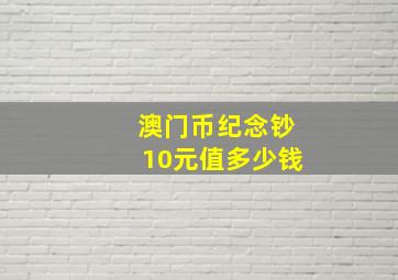 澳门币纪念钞10元值多少钱