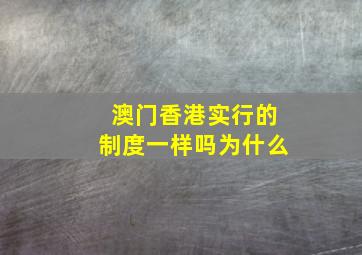 澳门香港实行的制度一样吗为什么