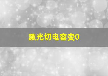 激光切电容变0