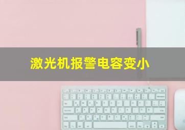 激光机报警电容变小