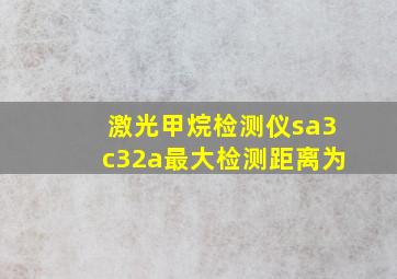 激光甲烷检测仪sa3c32a最大检测距离为