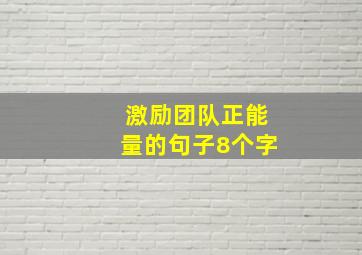 激励团队正能量的句子8个字