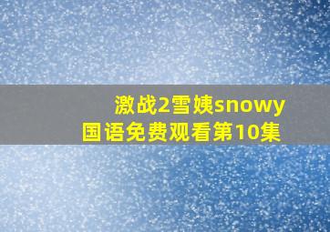 激战2雪姨snowy国语免费观看第10集