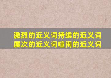 激烈的近义词持续的近义词屡次的近义词喧闹的近义词