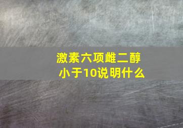 激素六项雌二醇小于10说明什么