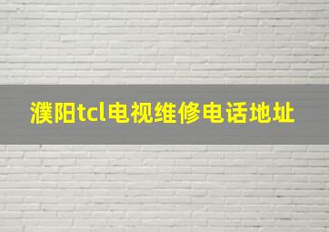 濮阳tcl电视维修电话地址