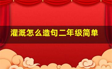 灌溉怎么造句二年级简单