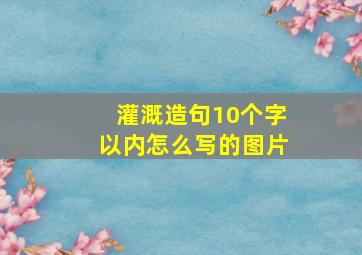 灌溉造句10个字以内怎么写的图片