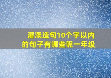 灌溉造句10个字以内的句子有哪些呢一年级