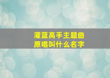 灌篮高手主题曲原唱叫什么名字