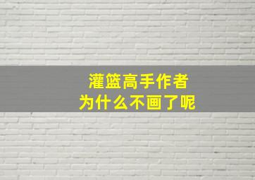 灌篮高手作者为什么不画了呢