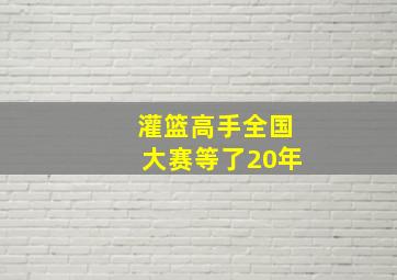 灌篮高手全国大赛等了20年