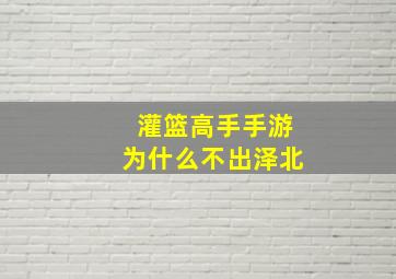 灌篮高手手游为什么不出泽北